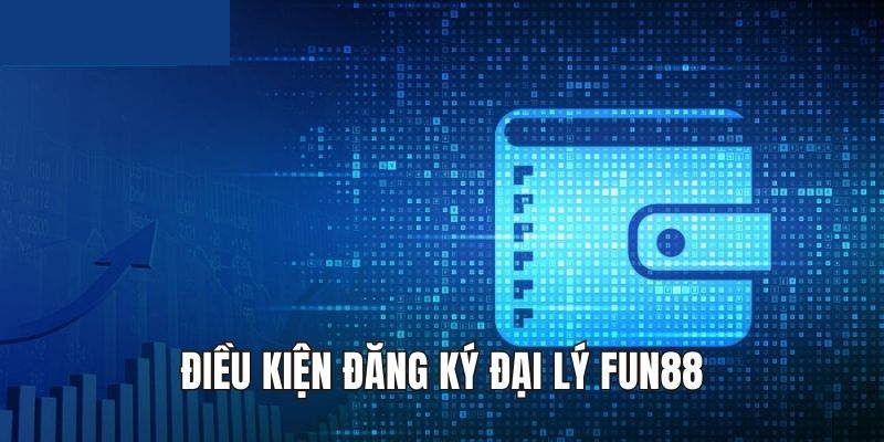 Điều kiện để trở thành đại lý Fun88 nên nắm